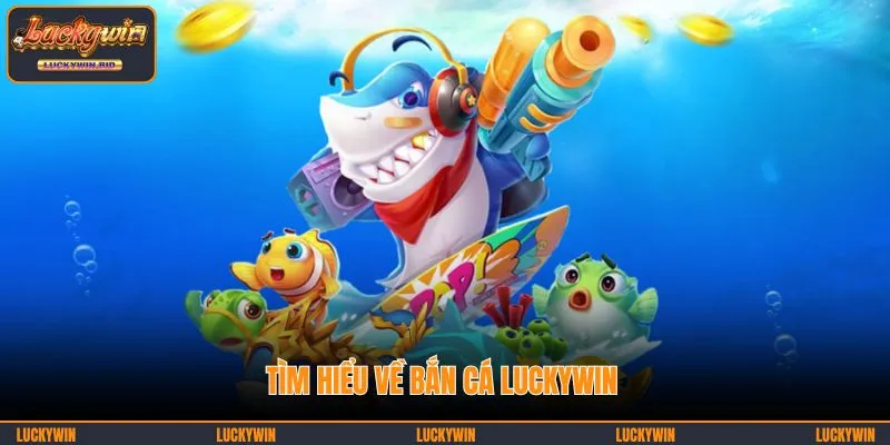 Tìm hiểu bắn cá LUCKYWIN