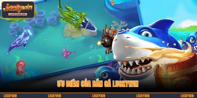 Ưu điểm bắn cá LUCKYWIN
